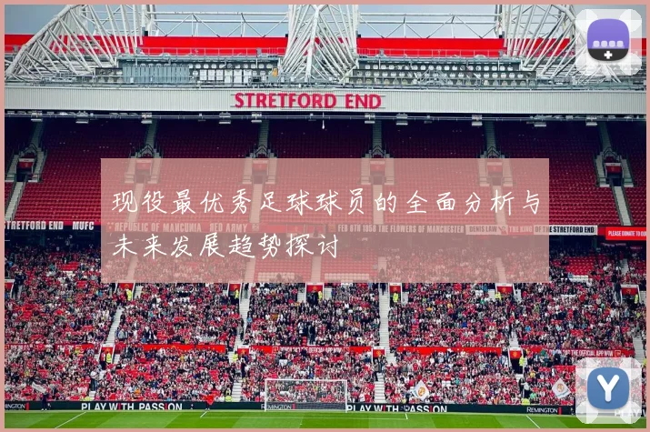 现役最优秀足球球员的全面分析与未来发展趋势探讨