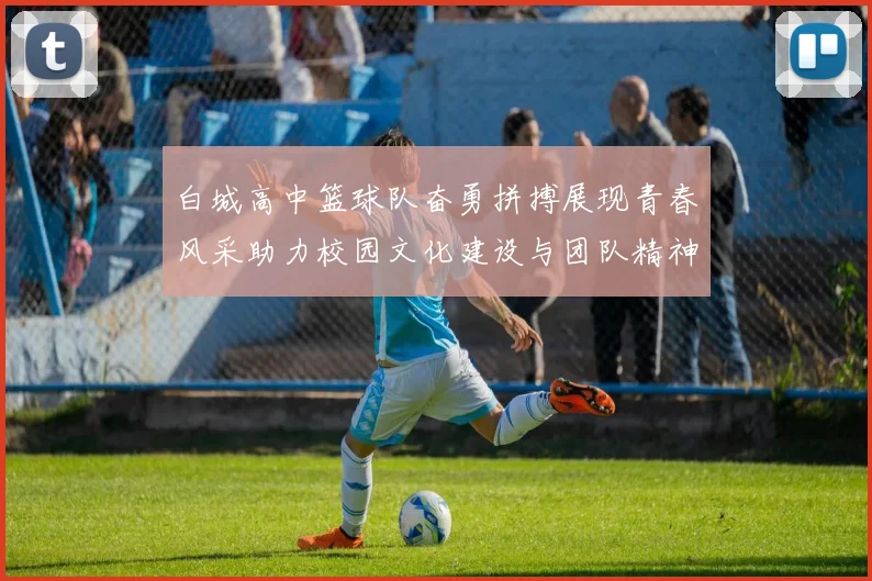 白城高中篮球队奋勇拼搏展现青春风采助力校园文化建设与团队精神提升