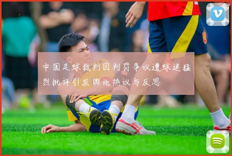 中国足球裁判因判罚争议遭球迷猛烈批评引发舆论热议与反思
